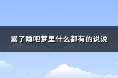 ​累了睡吧梦里什么都有的说说(必备107句)