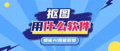 ​抠图用什么软件？建议收藏这4款软件，一定不要错过！