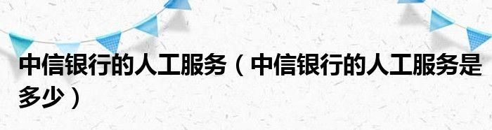 中信信用卡人工24小时服务电话号码
