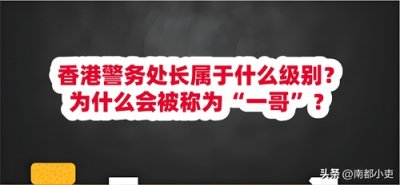 香港警务处长属于什么级别?为什么会被称为“一哥”?