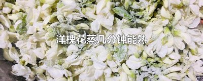​洋槐花蒸几分钟能熟